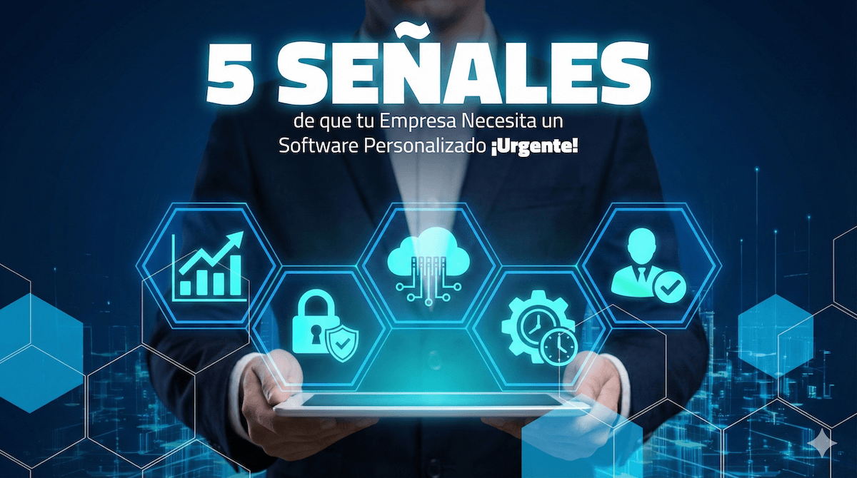5 señales de que tu empresa necesita software personalizado urgente
